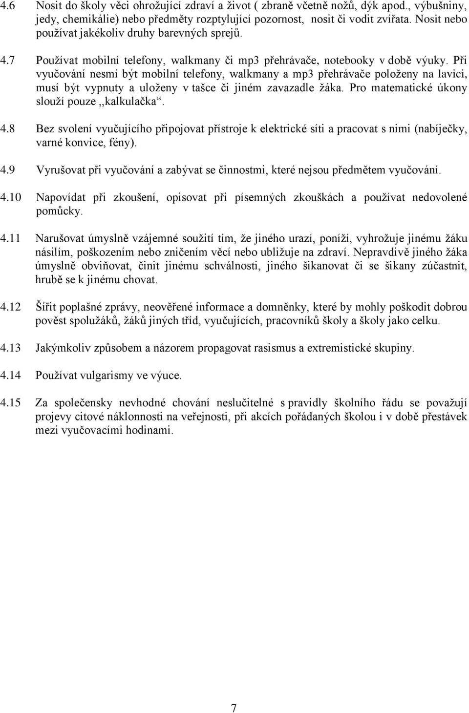 Při vyučování nesmí být mobilní telefony, walkmany a mp3 přehrávače poloţeny na lavici, musí být vypnuty a uloţeny v tašce či jiném zavazadle ţáka. Pro matematické úkony slouţí pouze,,kalkulačka. 4.