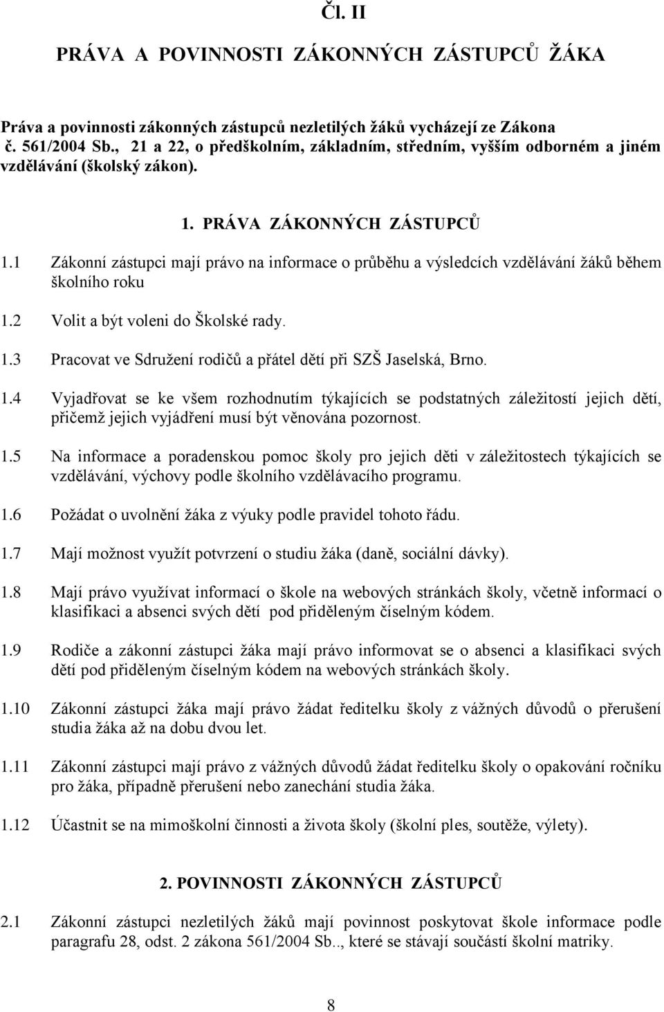 1 Zákonní zástupci mají právo na informace o průběhu a výsledcích vzdělávání ţáků během školního roku 1.2 Volit a být voleni do Školské rady. 1.3 Pracovat ve Sdruţení rodičů a přátel dětí při SZŠ Jaselská, Brno.