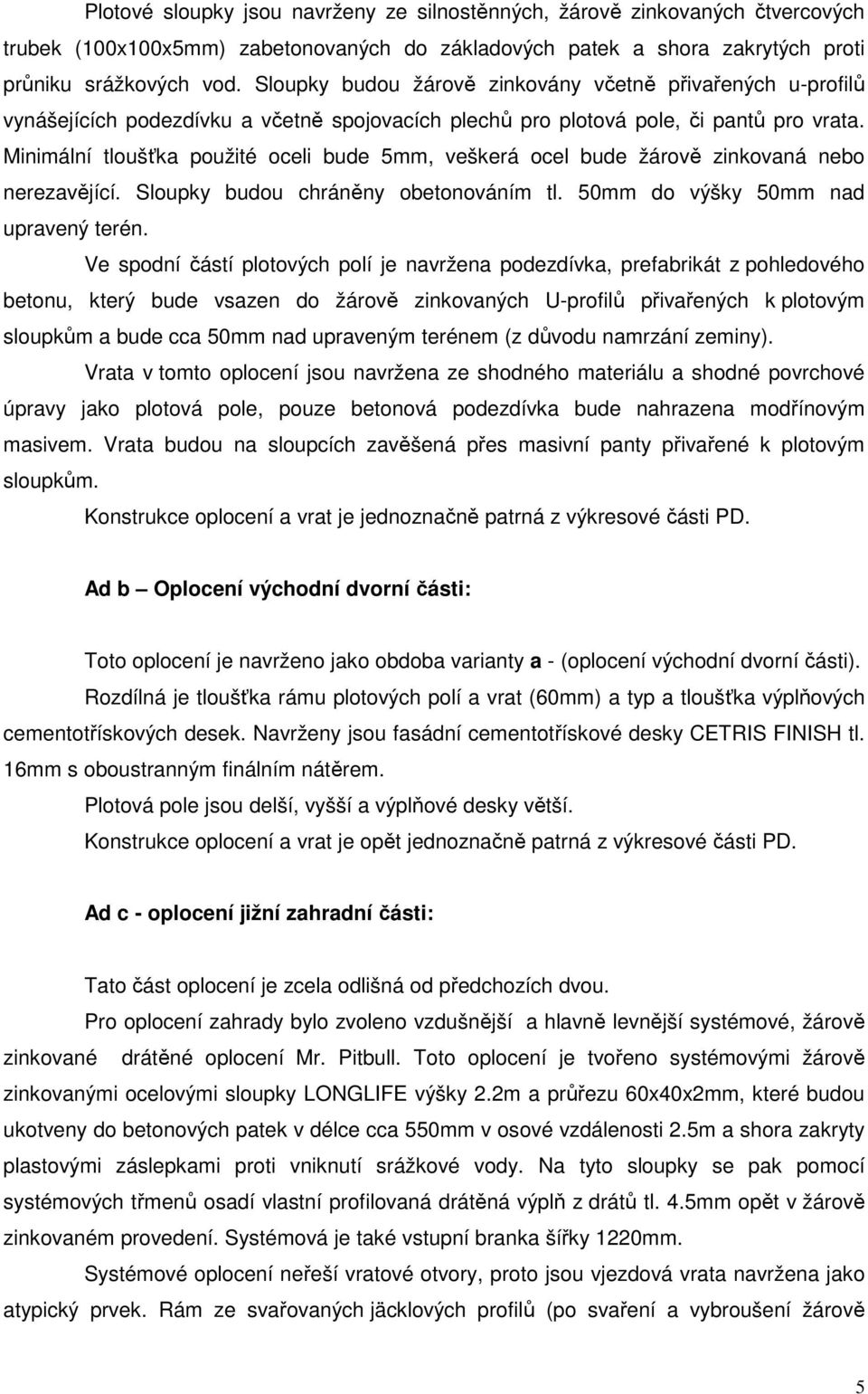 Minimální tloušťka použité oceli bude 5mm, veškerá ocel bude žárově zinkovaná nebo nerezavějící. Sloupky budou chráněny obetonováním tl. 50mm do výšky 50mm nad upravený terén.