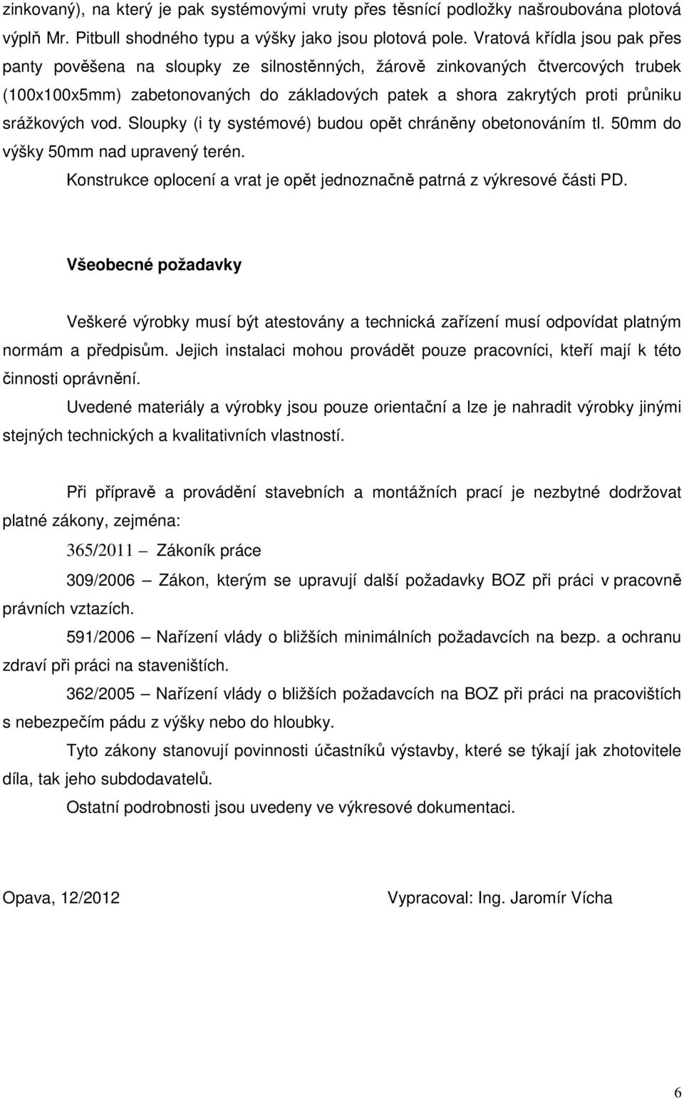 srážkových vod. Sloupky (i ty systémové) budou opět chráněny obetonováním tl. 50mm do výšky 50mm nad upravený terén. Konstrukce oplocení a vrat je opět jednoznačně patrná z výkresové části PD.