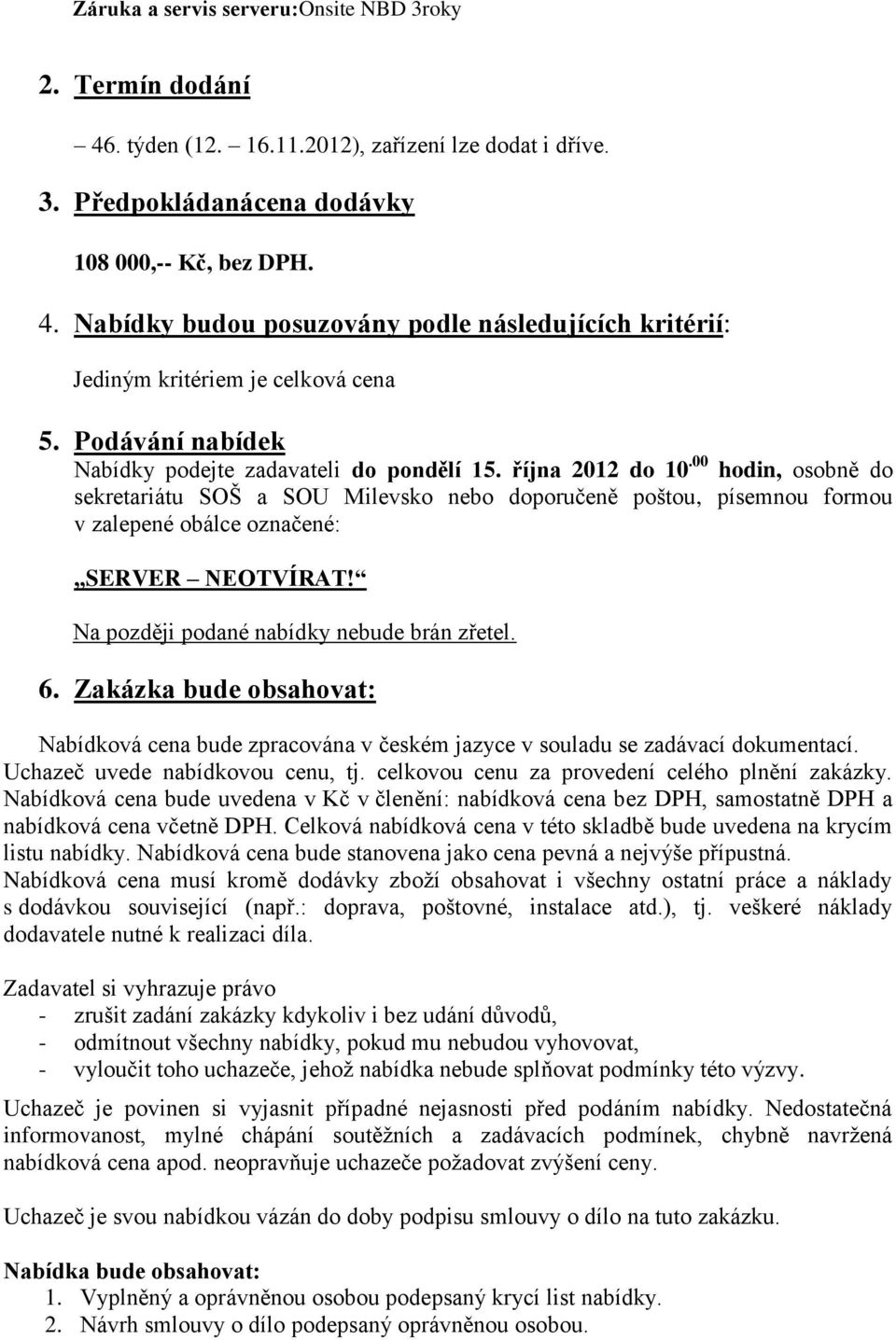 00 hodin, osobně do sekretariátu SOŠ a SOU Milevsko nebo doporučeně poštou, písemnou formou v zalepené obálce označené: SERVER NEOTVÍRAT! Na později podané nabídky nebude brán zřetel. 6.