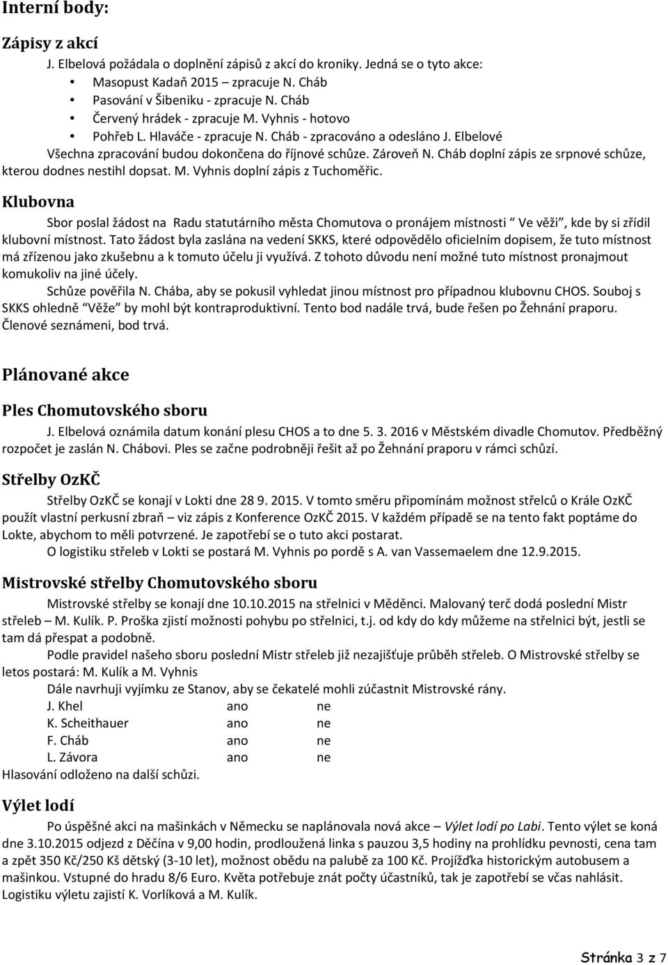 Cháb doplní zápis ze srpnové schůze, kterou dodnes nestihl dopsat. M. Vyhnis doplní zápis z Tuchoměřic.