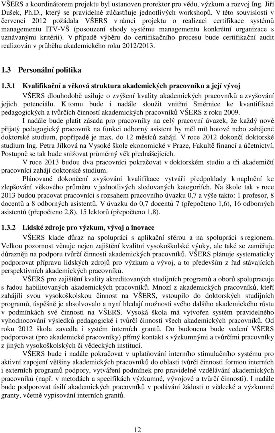 V případě výběru do certifikačního procesu bude certifikační audit realizován v průběhu akademického roku 2012/2013.