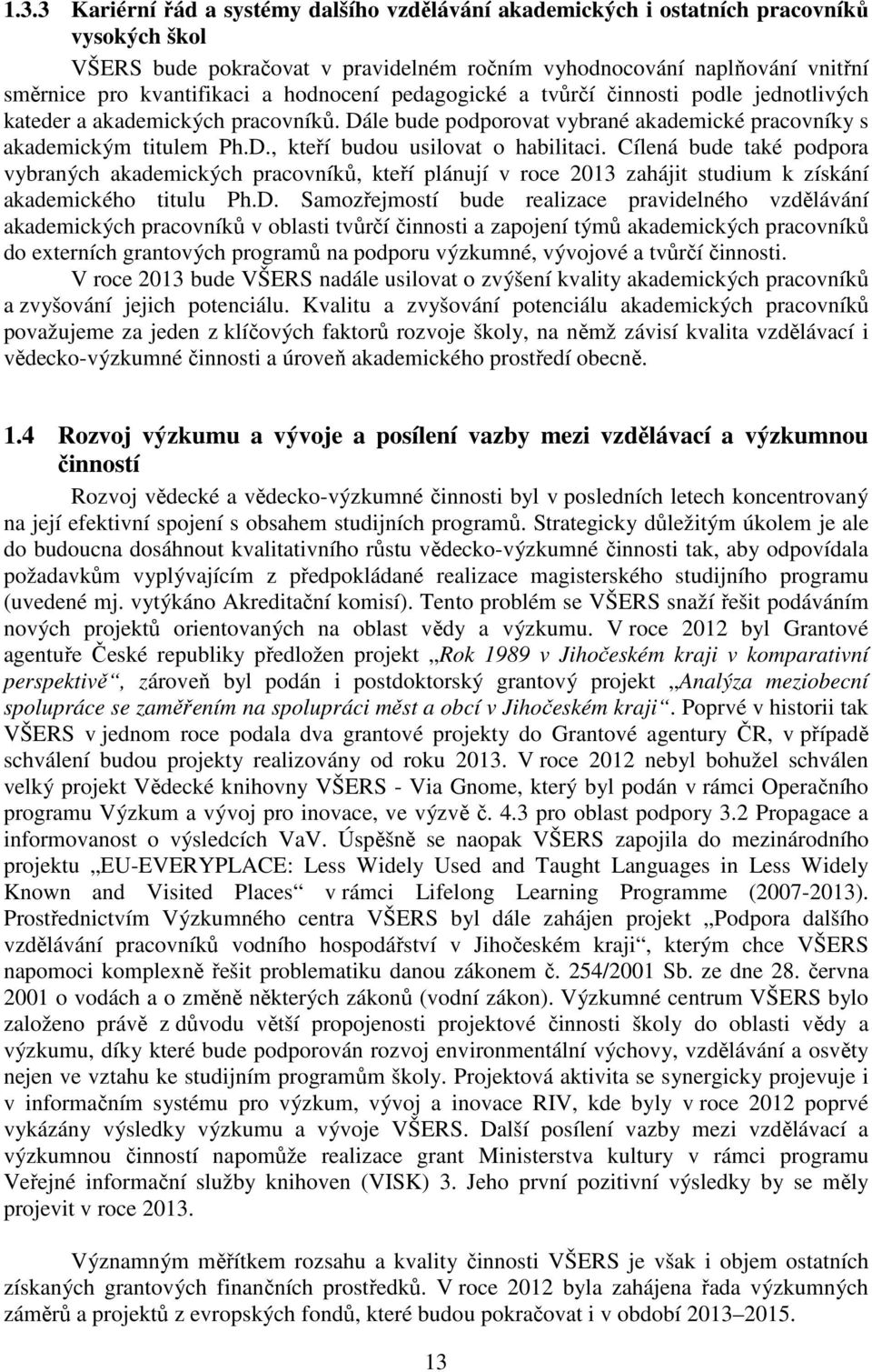 Cílená bude také podpora vybraných akademických pracovníků, kteří plánují v roce 2013 zahájit studium k získání akademického titulu Ph.D.