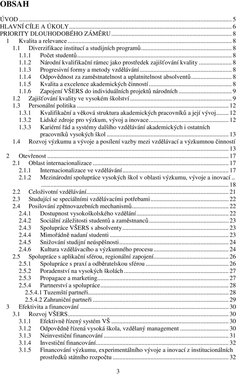 .. 9 1.2 Zajišťování kvality ve vysokém školství... 9 1.3 Personální politika... 12 1.3.1 Kvalifikační a věková struktura akademických pracovníků a její vývoj... 12 1.3.2 Lidské zdroje pro výzkum, vývoj a inovace.