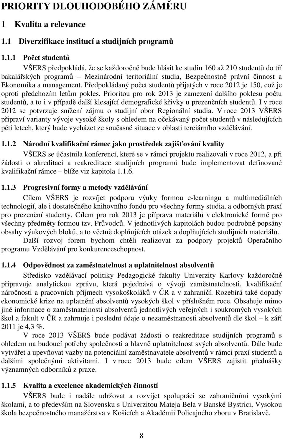 1 Diverzifikace institucí a studijních programů 1.1.1 Počet studentů VŠERS předpokládá, že se každoročně bude hlásit ke studiu 160 až 210 studentů do tří bakalářských programů Mezinárodní