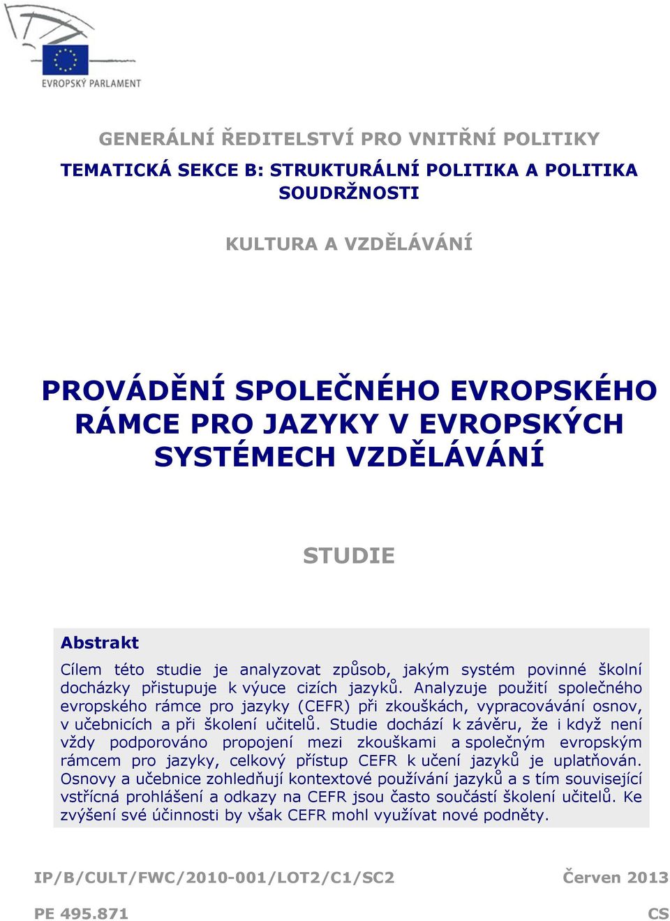 Analyzuje použití společného evropského rámce pro jazyky (CEFR) při zkouškách, vypracovávání osnov, v učebnicích a při školení učitelů.