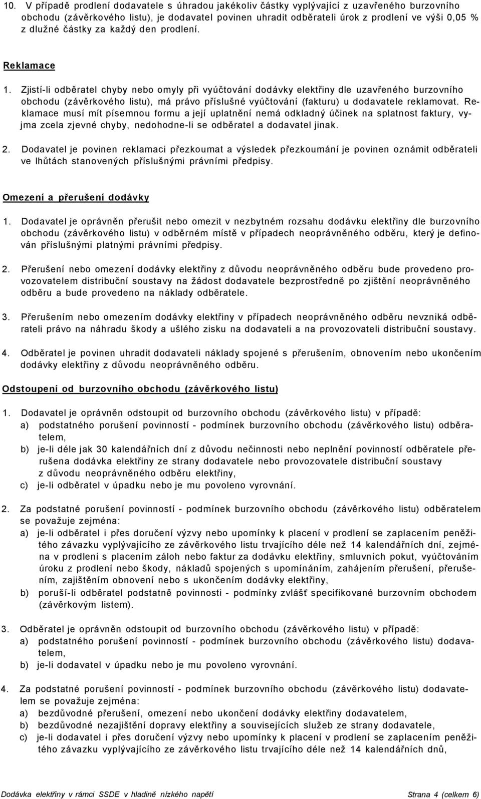 Zjistí-li odběratel chyby nebo omyly při vyúčtování dodávky elektřiny dle uzavřeného burzovního obchodu (závěrkového listu), má právo příslušné vyúčtování (fakturu) u dodavatele reklamovat.