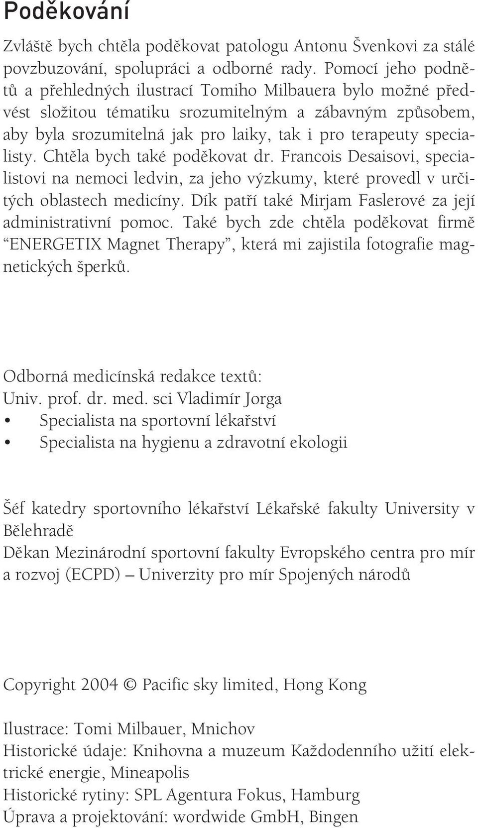 specialisty. Chtěla bych také poděkovat dr. Francois Desaisovi, specialistovi na nemoci ledvin, za jeho výzkumy, které provedl v určitých oblastech medicíny.