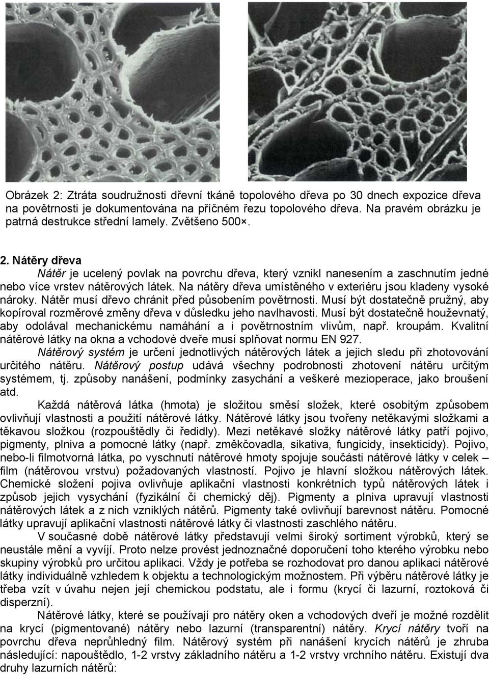 Nátěry dřeva Nátěr je ucelený povlak na povrchu dřeva, který vznikl nanesením a zaschnutím jedné nebo více vrstev nátěrových látek. Na nátěry dřeva umístěného v exteriéru jsou kladeny vysoké nároky.