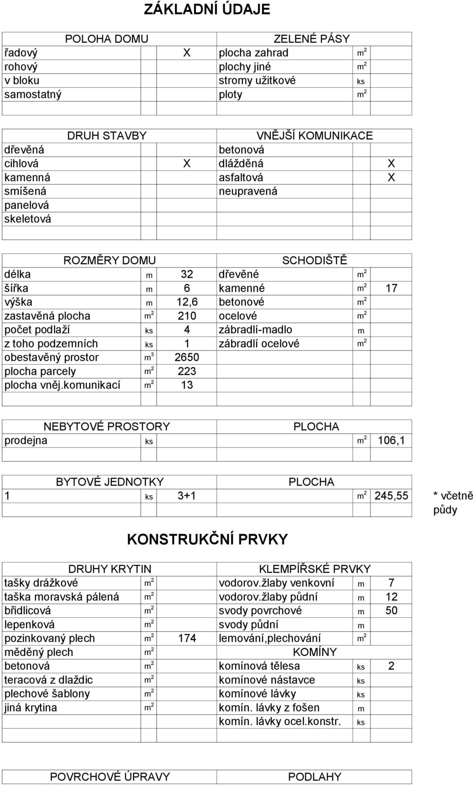 počet podlaží ks 4 zábradlí-madlo m z toho podzemních ks zábradlí ocelové m 2 obestavěný prostor m 3 2650 plocha parcely m 2 223 plocha vněj.