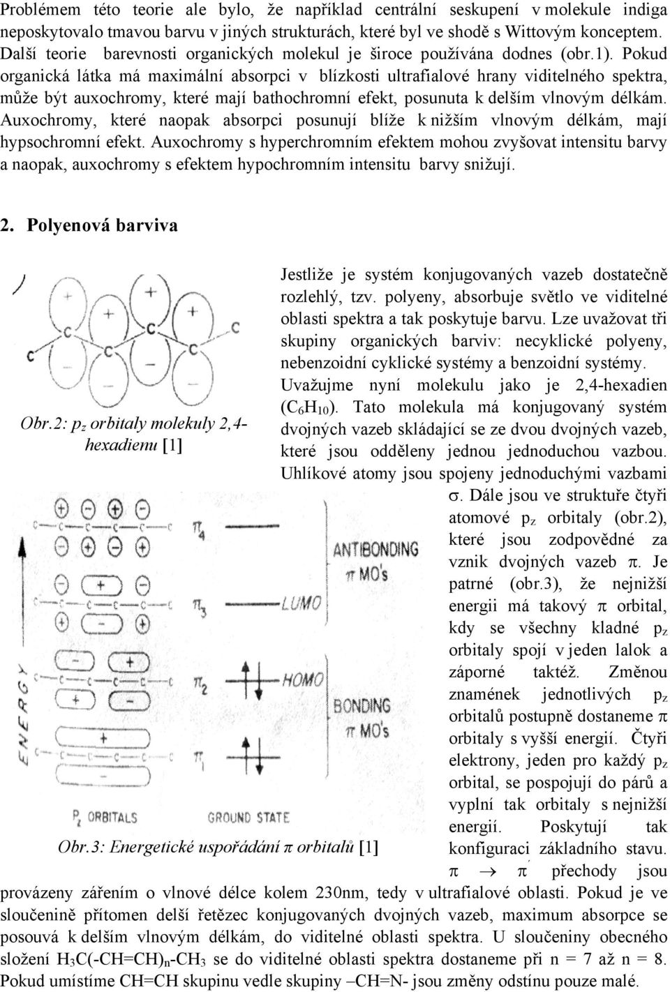 Pokud organická látka má maximální absorpci v blízkosti ultrafialové hrany viditelného spektra, může být auxochromy, které mají bathochromní efekt, posunuta k delším vlnovým délkám.