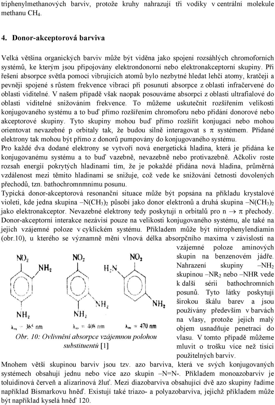 Při řešení absorpce světla pomocí vibrujících atomů bylo nezbytné hledat lehčí atomy, kratčeji a pevněji spojené s růstem frekvence vibrací při posunutí absorpce z oblasti infračervené do oblasti