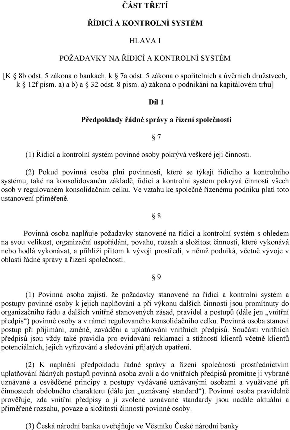 (2) Pokud povinná osoba plní povinnosti, které se týkají řídicího a kontrolního systému, také na konsolidovaném základě, řídicí a kontrolní systém pokrývá činnosti všech osob v regulovaném