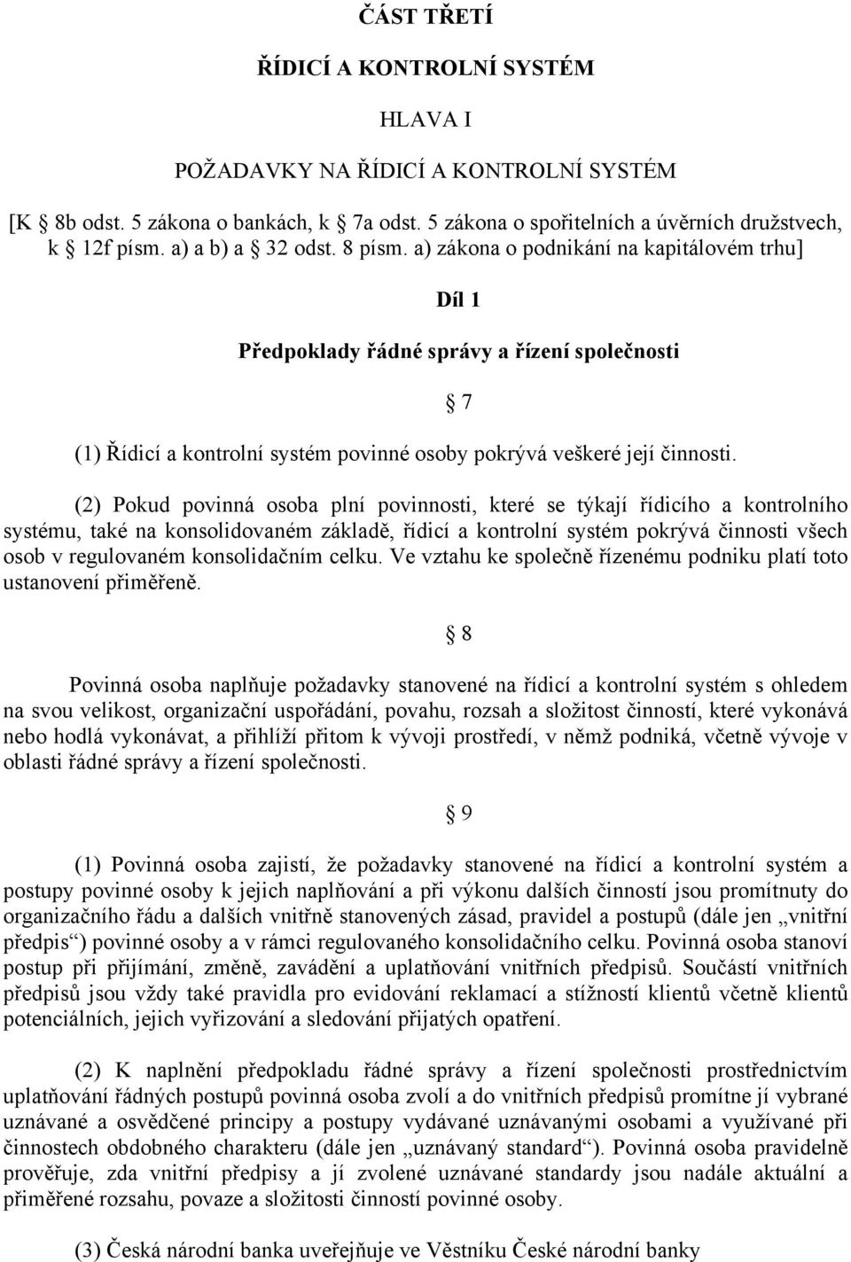 (2) Pokud povinná osoba plní povinnosti, které se týkají řídicího a kontrolního systému, také na konsolidovaném základě, řídicí a kontrolní systém pokrývá činnosti všech osob v regulovaném