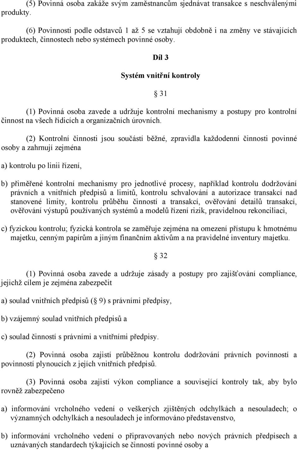 Díl 3 Systém vnitřní kontroly (1) Povinná osoba zavede a udržuje kontrolní mechanismy a postupy pro kontrolní činnost na všech řídicích a organizačních úrovních.