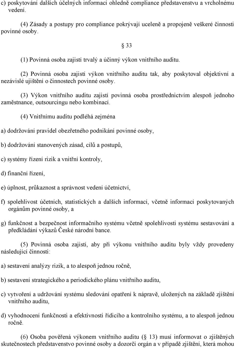 (3) Výkon vnitřního auditu zajistí povinná osoba prostřednictvím alespoň jednoho zaměstnance, outsourcingu nebo kombinací.