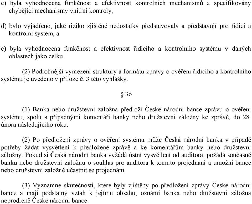 (2) Podrobnější vymezení struktury a formátu zprávy o ověření řídicího a kontrolního systému je uvedeno v příloze č. 3 této vyhlášky.