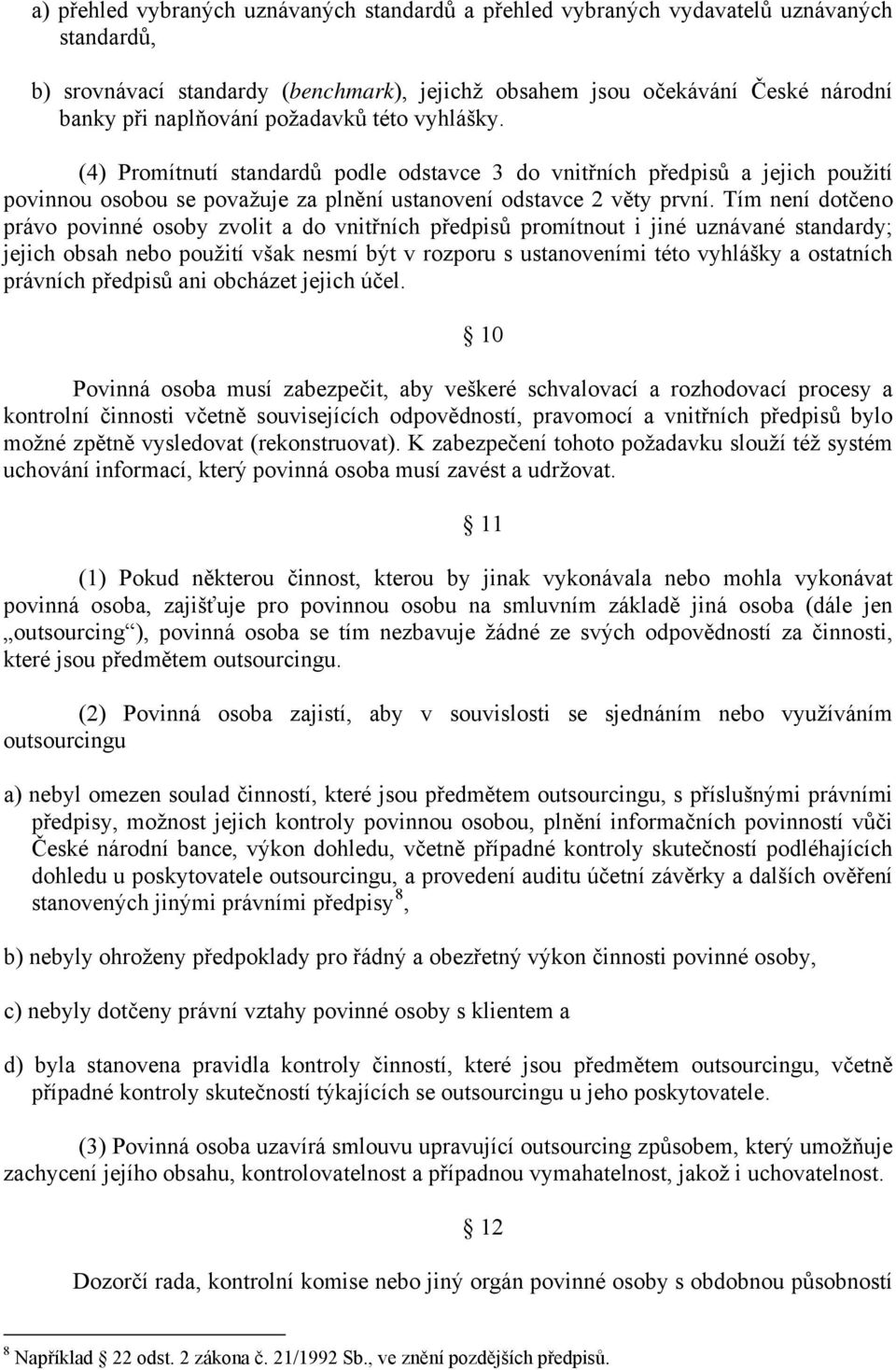 Tím není dotčeno právo povinné osoby zvolit a do vnitřních předpisů promítnout i jiné uznávané standardy; jejich obsah nebo použití však nesmí být v rozporu s ustanoveními této vyhlášky a ostatních