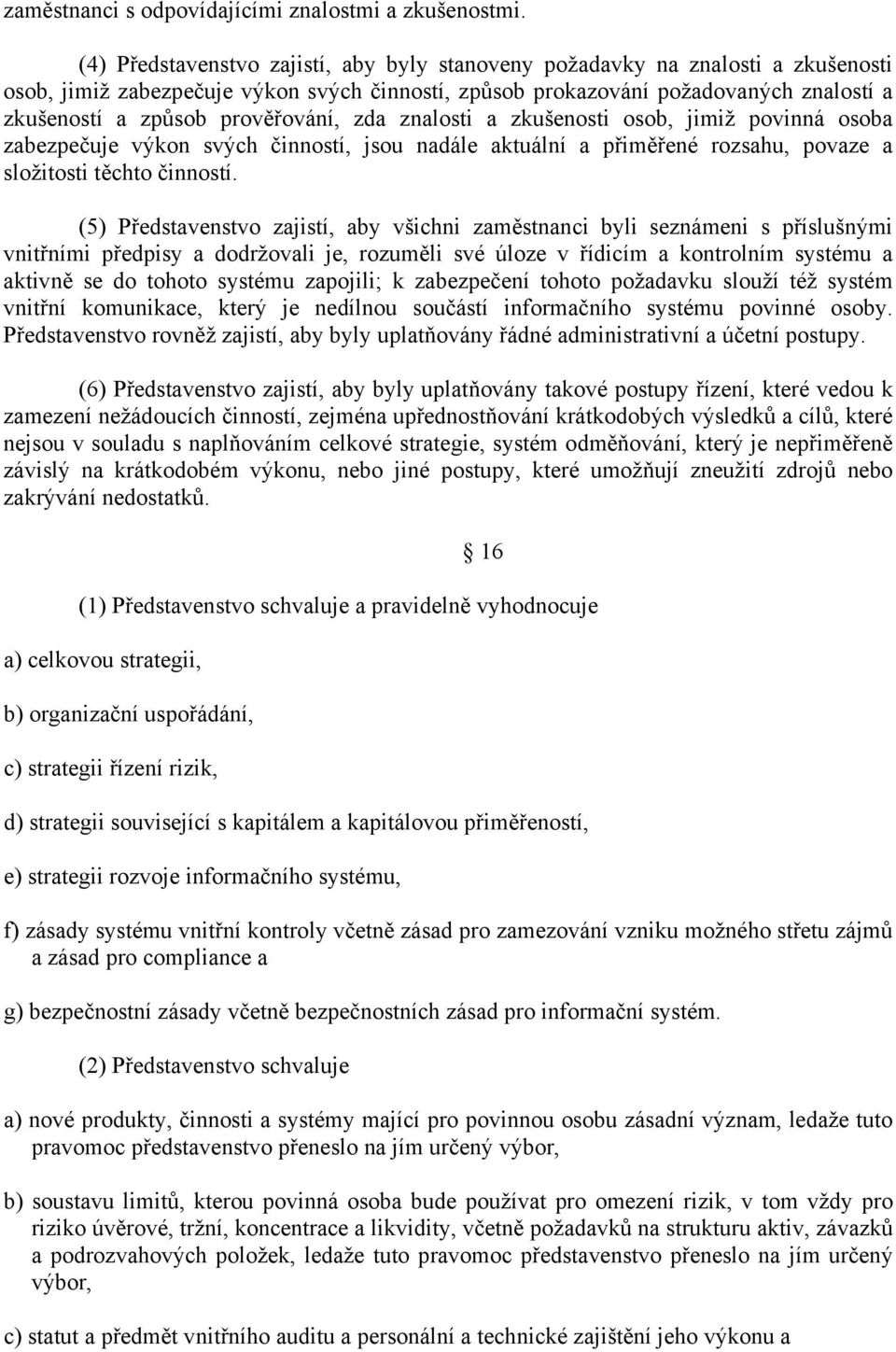 prověřování, zda znalosti a zkušenosti osob, jimiž povinná osoba zabezpečuje výkon svých činností, jsou nadále aktuální a přiměřené rozsahu, povaze a složitosti těchto činností.