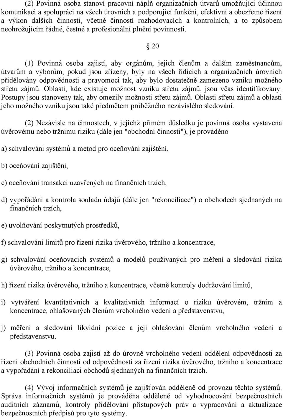 (1) Povinná osoba zajistí, aby orgánům, jejich členům a dalším zaměstnancům, útvarům a výborům, pokud jsou zřízeny, byly na všech řídicích a organizačních úrovních přidělovány odpovědnosti a