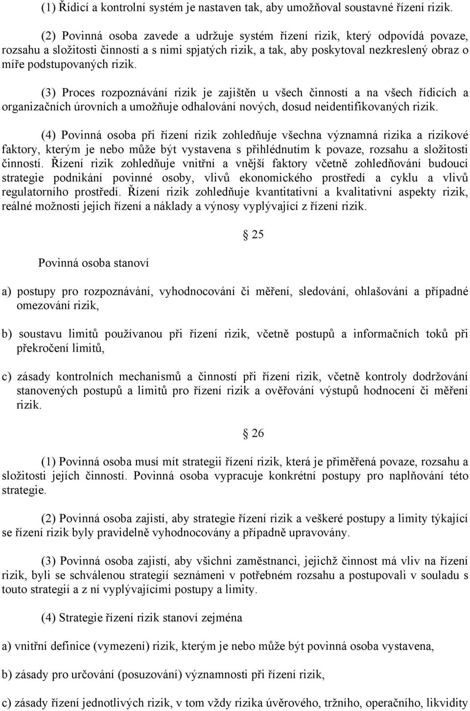 rizik. (3) Proces rozpoznávání rizik je zajištěn u všech činností a na všech řídicích a organizačních úrovních a umožňuje odhalování nových, dosud neidentifikovaných rizik.