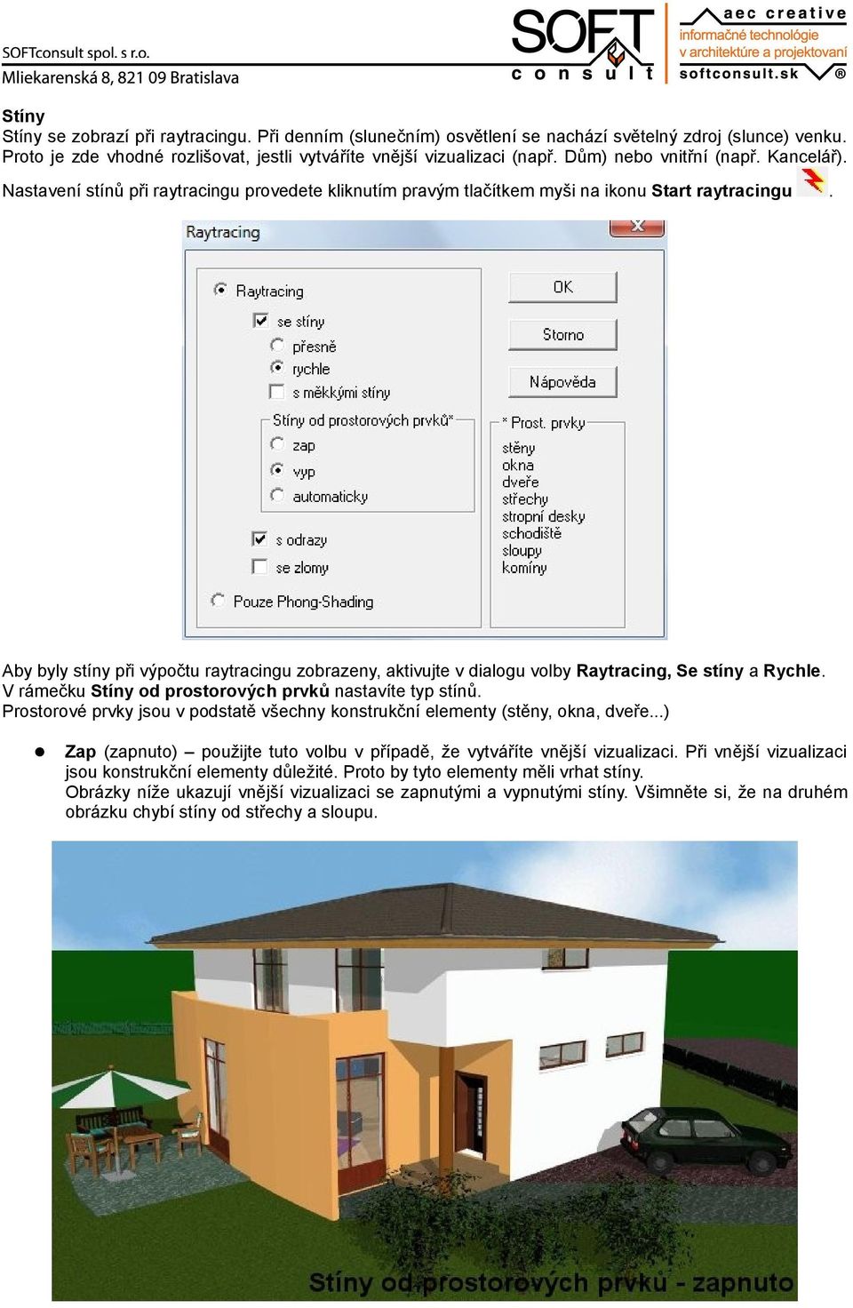 Aby byly stíny při výpočtu raytracingu zobrazeny, aktivujte v dialogu volby Raytracing, Se stíny a Rychle. V rámečku Stíny od prostorových prvků nastavíte typ stínů.