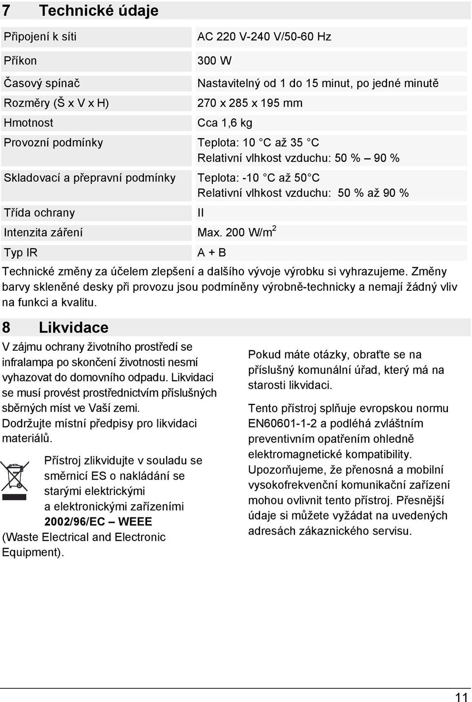 záření Max. 200 W/m 2 Typ IR II A + B Technické změny za účelem zlepšení a dalšího vývoje výrobku si vyhrazujeme.