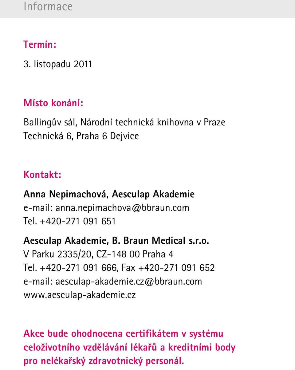 Aesculap Akademie e-mail: anna.nepimachova@bbraun.com Tel. +420-271 091 651 Aesculap Akademie, B. Braun Medical s.r.o. V Parku 2335/20, CZ-148 00 Praha 4 Tel.