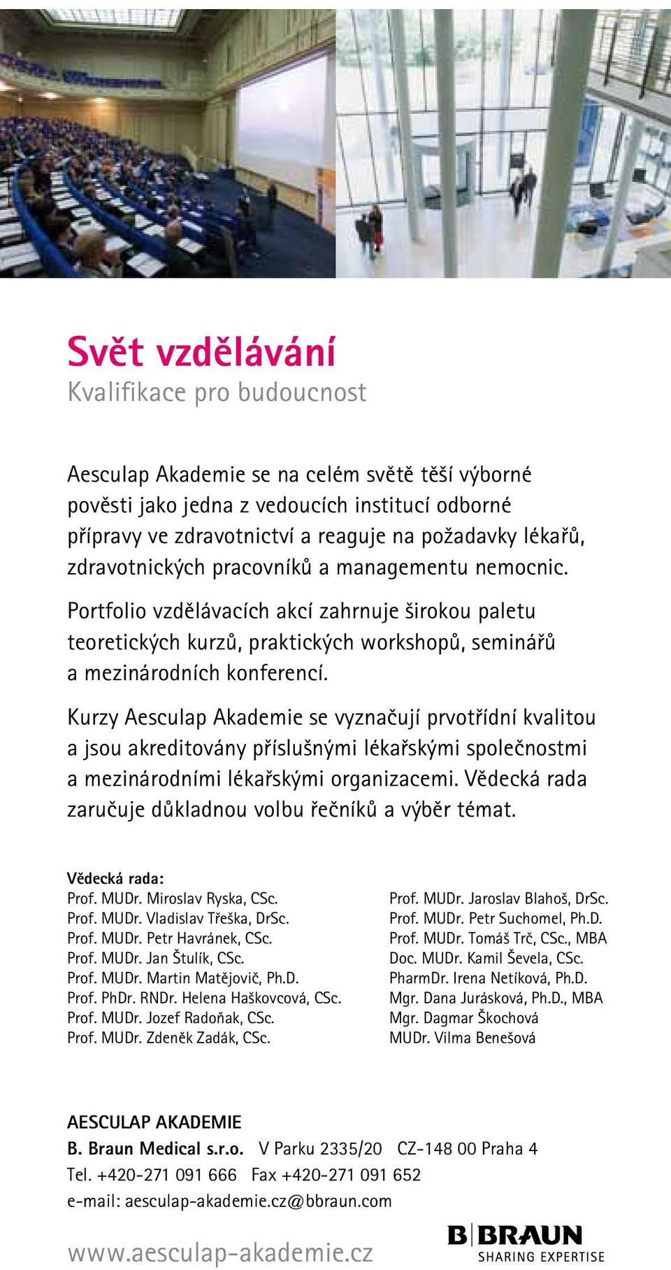 Kurzy Aesculap Akademie se vyznačují prvotřídní kvalitou a jsou akreditovány příslušnými lékařskými společnostmi a mezinárodními lékařskými organizacemi.