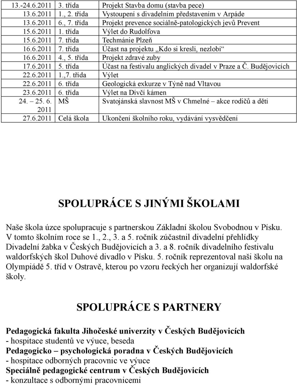 , 5. třída Projekt zdravé zuby 17.6.2011 5. třída Účast na festivalu anglických divadel v Praze a Č. Budějovicích 22.6.2011 1.,7. třída Výlet 22.6.2011 6.