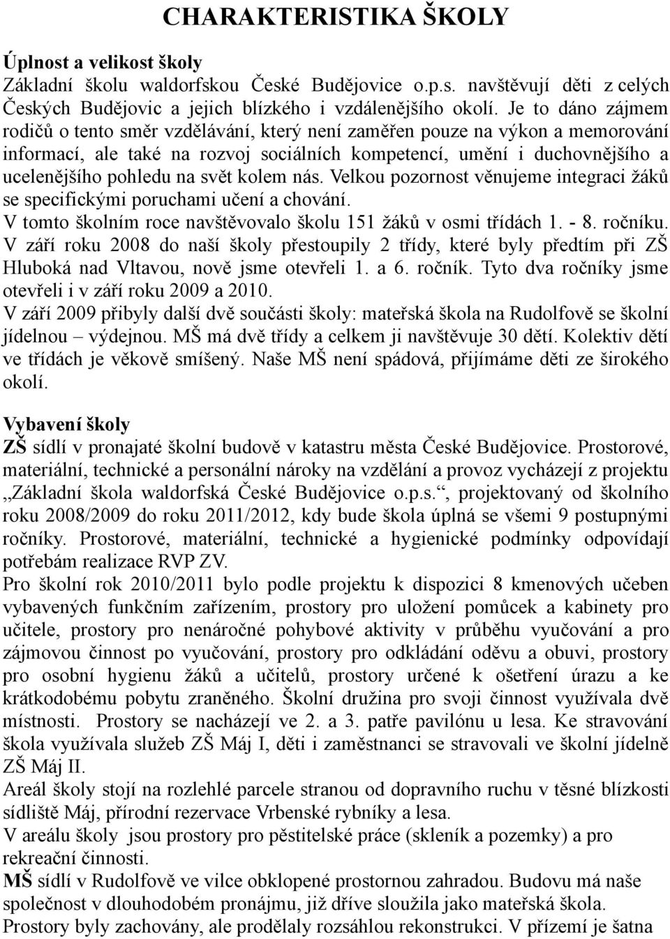 svět kolem nás. Velkou pozornost věnujeme integraci žáků se specifickými poruchami učení a chování. V tomto školním roce navštěvovalo školu 151 žáků v osmi třídách 1. - 8. ročníku.