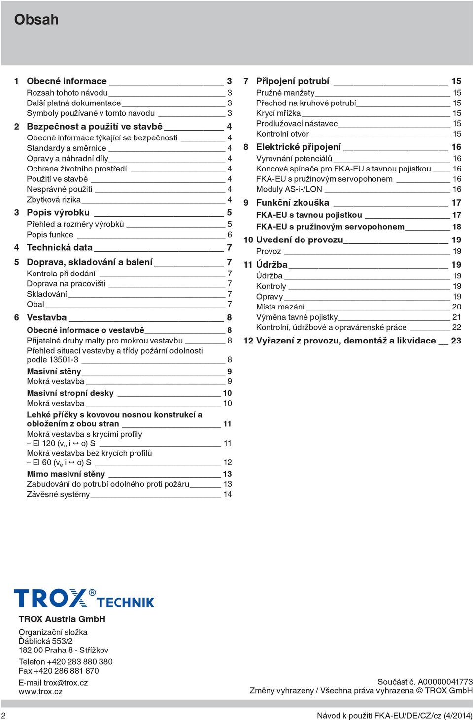 Popis funkce 6 4 Technická data 7 5 Doprava, skladování a balení 7 Kontrola při dodání 7 Doprava na pracovišti 7 Skladování 7 Obal 7 6 Vestavba 8 Obecné informace o vestavbě 8 Přijatelné druhy malty