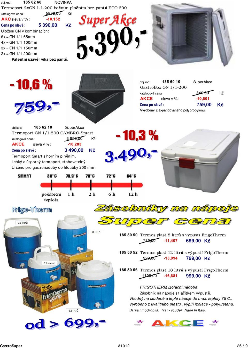 185 62 10 SuperAkce Termoport GN 1/1-200 CAMBRO-Smart 3 890,00 AKCE sleva v % : -10,283 3 490,00 Termoport Smart s horním plněním.