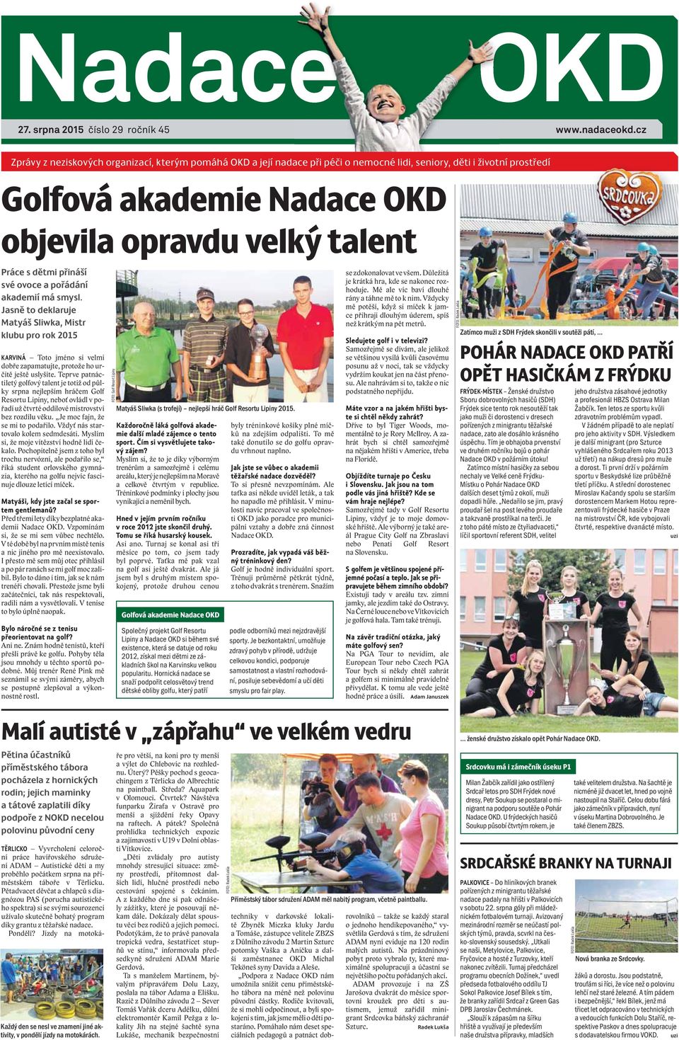 přináší své ovoce a pořádání akademií má smysl. Jasně to deklaruje Matyáš Sliwka, Mistr klubu pro rok 2015 KARVINÁ Toto jméno si velmi dobře zapamatujte, protože ho určitě ještě uslyšíte.
