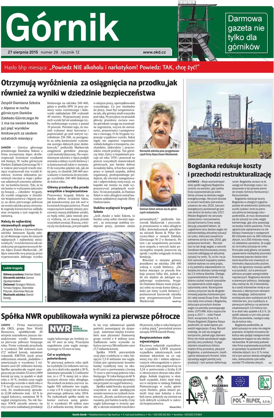 już pięć wyników limitowych za siedem ostatnich miesięcy DARKÓW Górnicy głównego przodowego Damiana Szkota z firmy zewnętrznej Alpex skvělerozpoczęli świetnymi wynikami rok bieżący.