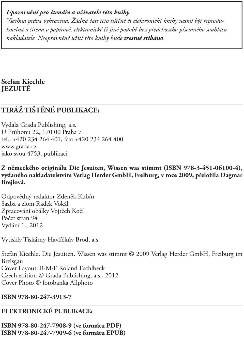 Neoprávněné užití této knihy bude trestně stíháno. Stefan Kiechle JEZUITÉ TIRÁŽ TIŠTĚNÉ PUBLIKACE: Vydala Grada Publishing, a.s. U Průhonu 22, 170 00 Praha 7 tel.