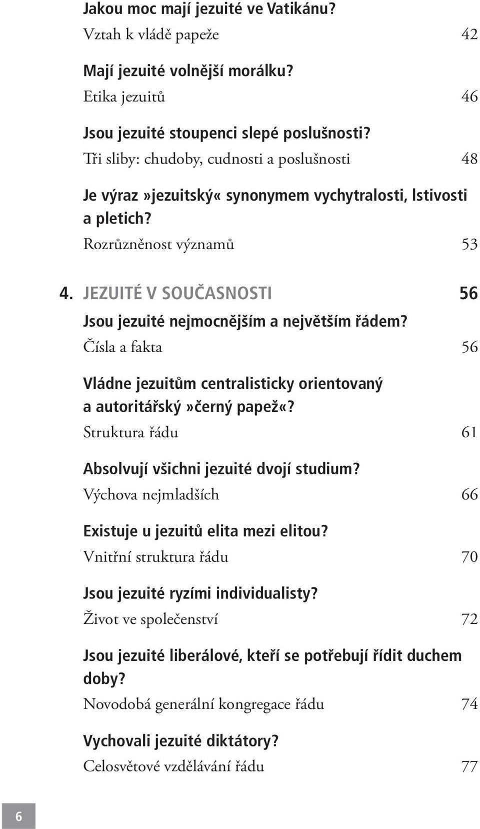 JEZUITÉ V SOUČASNOSTI 56 Jsou jezuité nejmocnějším a největším řádem? Čísla a fakta 56 Vládne jezuitům centralisticky orientovaný a autoritářský»černý papež«?