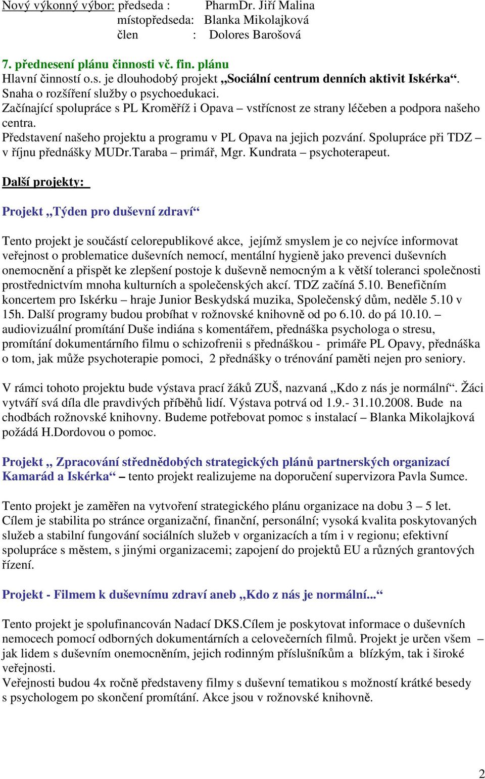 Představení našeho projektu a programu v PL Opava na jejich pozvání. Spolupráce při TDZ v říjnu přednášky MUDr.Taraba primář, Mgr. Kundrata psychoterapeut.