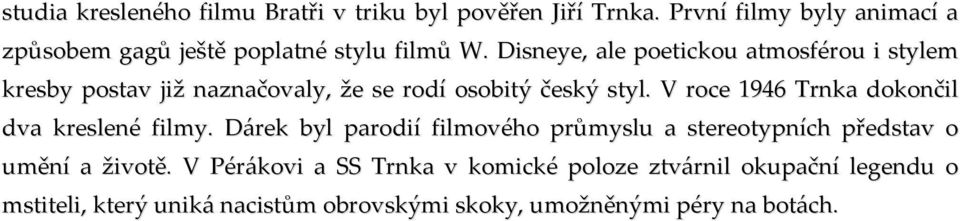 Disneye, ale poetickou atmosférou i stylem kresby postav již naznačovaly, že se rodí osobitý český styl.