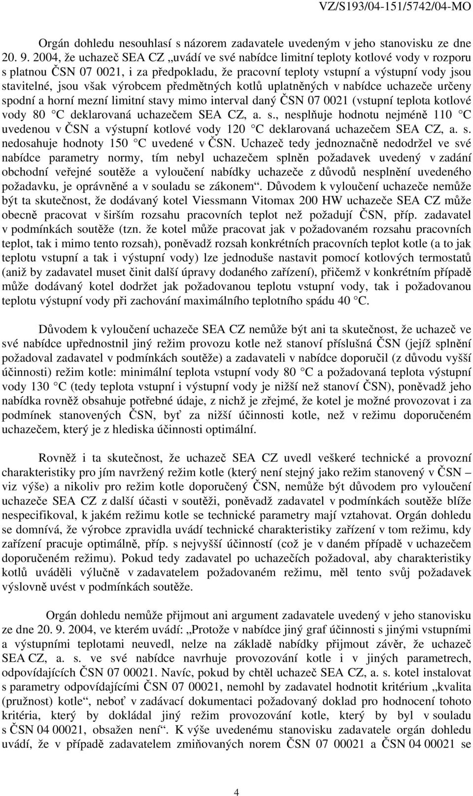 výrobcem předmětných kotlů uplatněných v nabídce uchazeče určeny spodní a horní mezní limitní stavy mimo interval daný ČSN 07 0021 (vstupní teplota kotlové vody 80 C deklarovaná uchazečem SEA CZ, a.