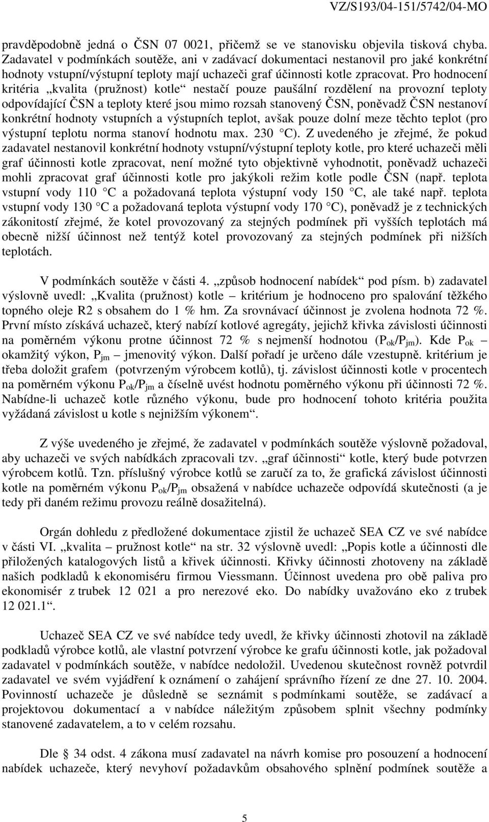 Pro hodnocení kritéria kvalita (pružnost) kotle nestačí pouze paušální rozdělení na provozní teploty odpovídající ČSN a teploty které jsou mimo rozsah stanovený ČSN, poněvadž ČSN nestanoví konkrétní