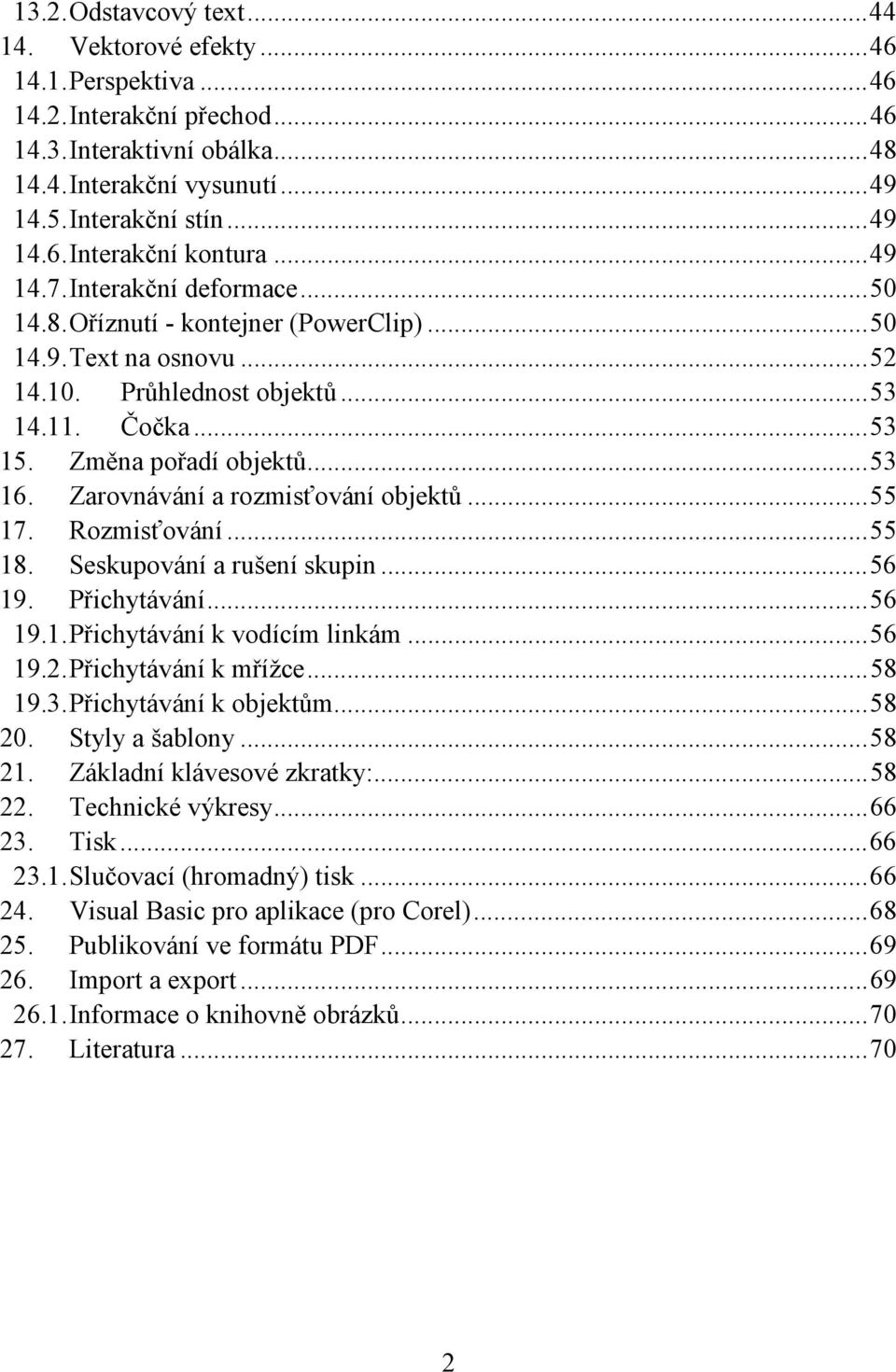 Zarovnávání a rozmisťování objektů...55 17. Rozmisťování...55 18. Seskupování a rušení skupin...56 19. Přichytávání...56 19.1. Přichytávání k vodícím linkám...56 19.2. Přichytávání k mřížce...58 19.3.