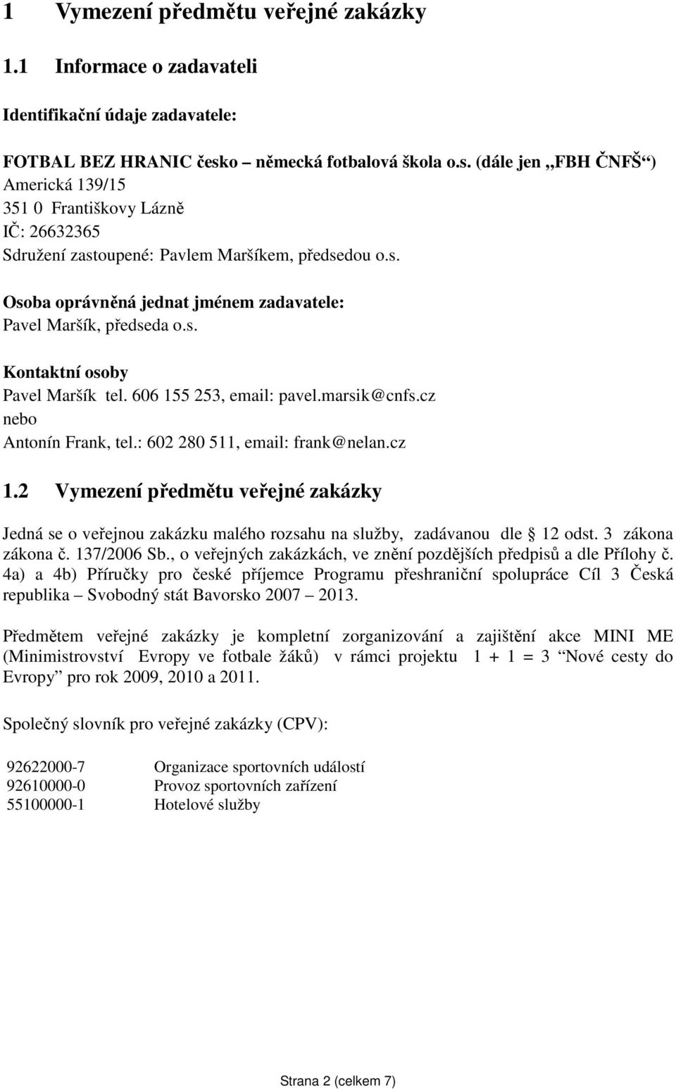 s. Kontaktní osoby Pavel Maršík tel. 606 155 253, email: pavel.marsik@cnfs.cz nebo Antonín Frank, tel.: 602 280 511, email: frank@nelan.cz 1.