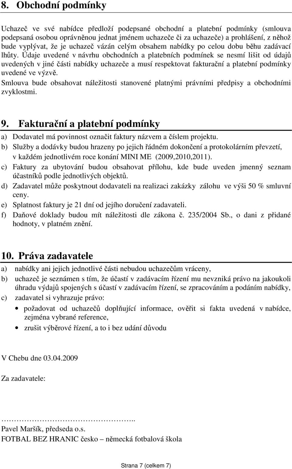 Údaje uvedené v návrhu obchodních a platebních podmínek se nesmí lišit od údajů uvedených v jiné části nabídky uchazeče a musí respektovat fakturační a platební podmínky uvedené ve výzvě.