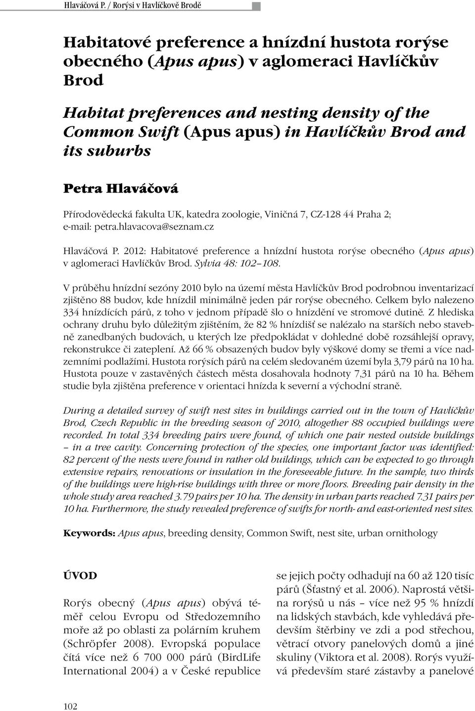 2012: Habitatové preference a hnízdní hustota rorýse obecného (Apus apus) v aglomeraci Havlíčkův Brod. Sylvia 48: 102 108.