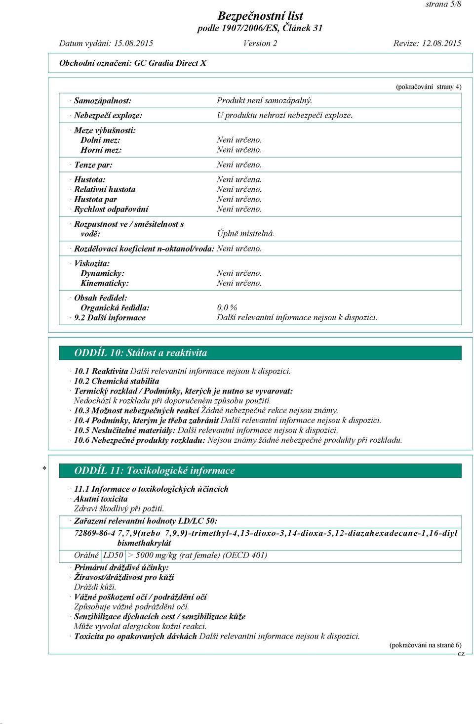 Rozdělovací koeficient n-oktanol/voda: Viskozita: Dynamicky: Kinematicky: Obsah ředidel: Organická ředidla: 0,0 % 9.2 Další informace (pokračování strany 4) ODDÍL 10: Stálost a reaktivita 10.