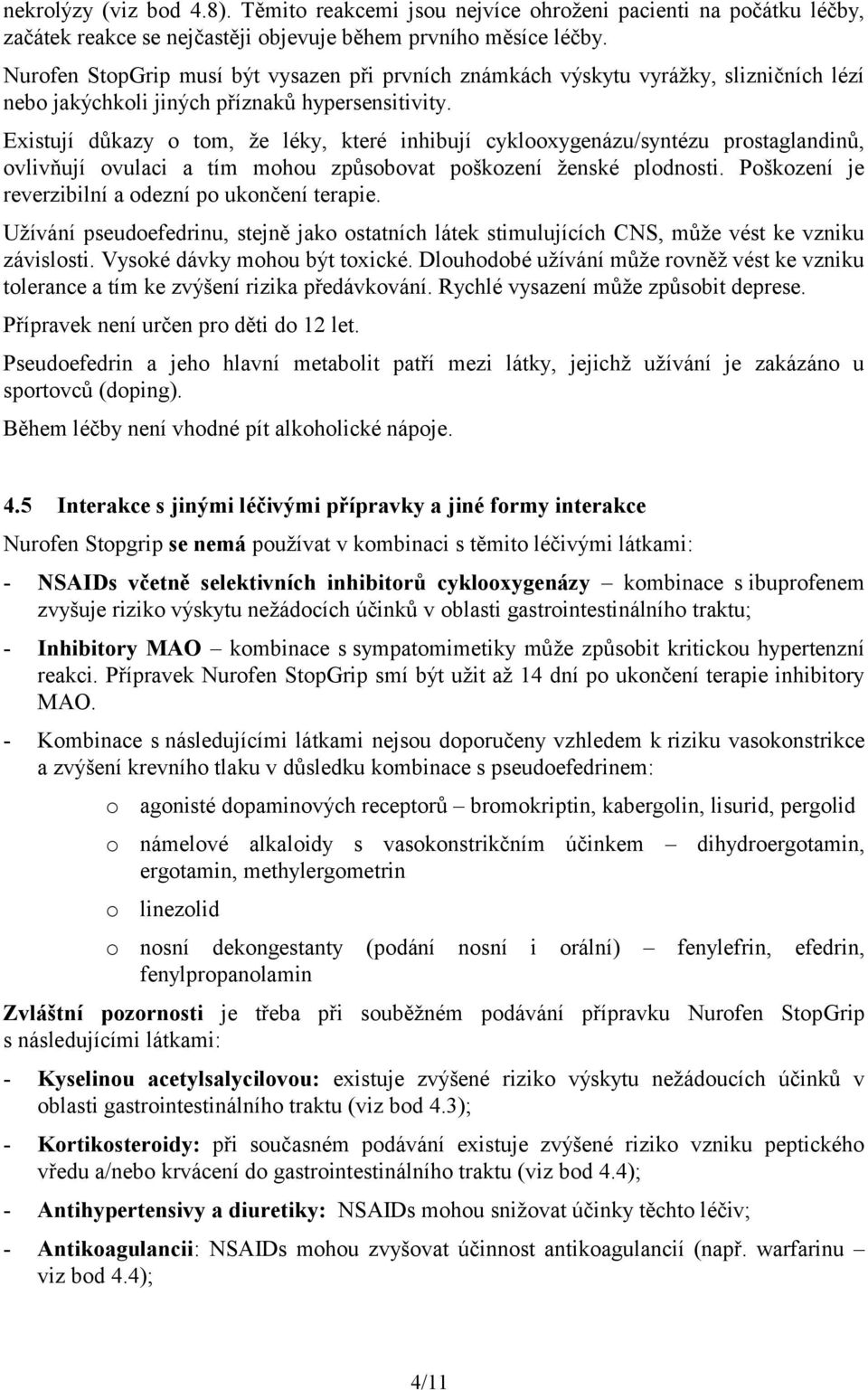 Existují důkazy o tom, že léky, které inhibují cyklooxygenázu/syntézu prostaglandinů, ovlivňují ovulaci a tím mohou způsobovat poškození ženské plodnosti.