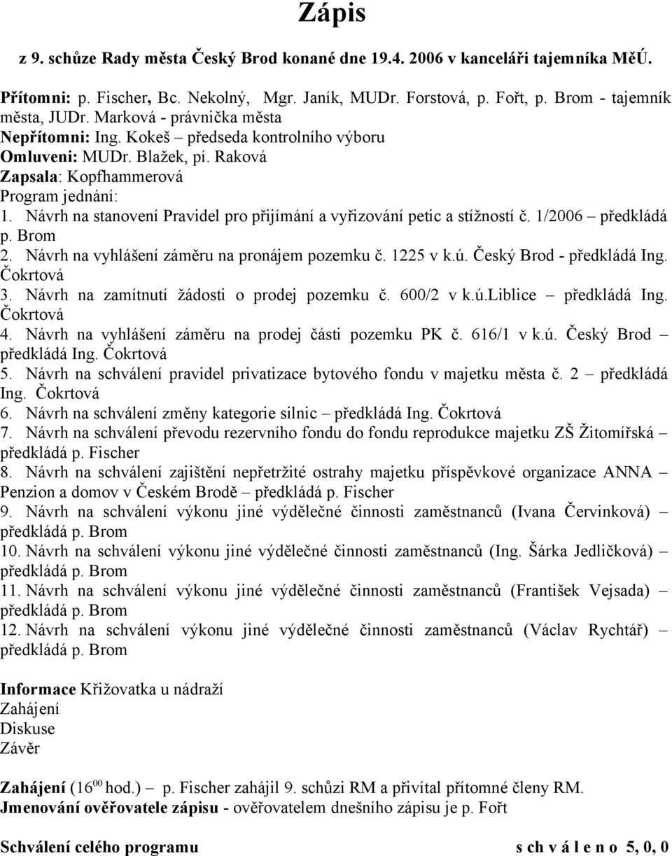 Návrh na stanovení Pravidel pro přijímání a vyřizování petic a stížností č. 1/2006 předkládá p. Brom 2. Návrh na vyhlášení záměru na pronájem pozemku č. 1225 v k.ú. Český Brod - předkládá Ing.