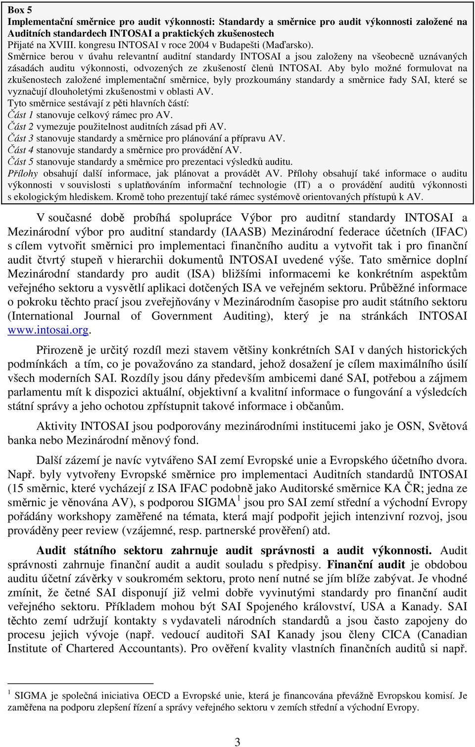 Směrnice berou v úvahu relevantní auditní standardy INTOSAI a jsou založeny na všeobecně uznávaných zásadách auditu výkonnosti, odvozených ze zkušeností členů INTOSAI.